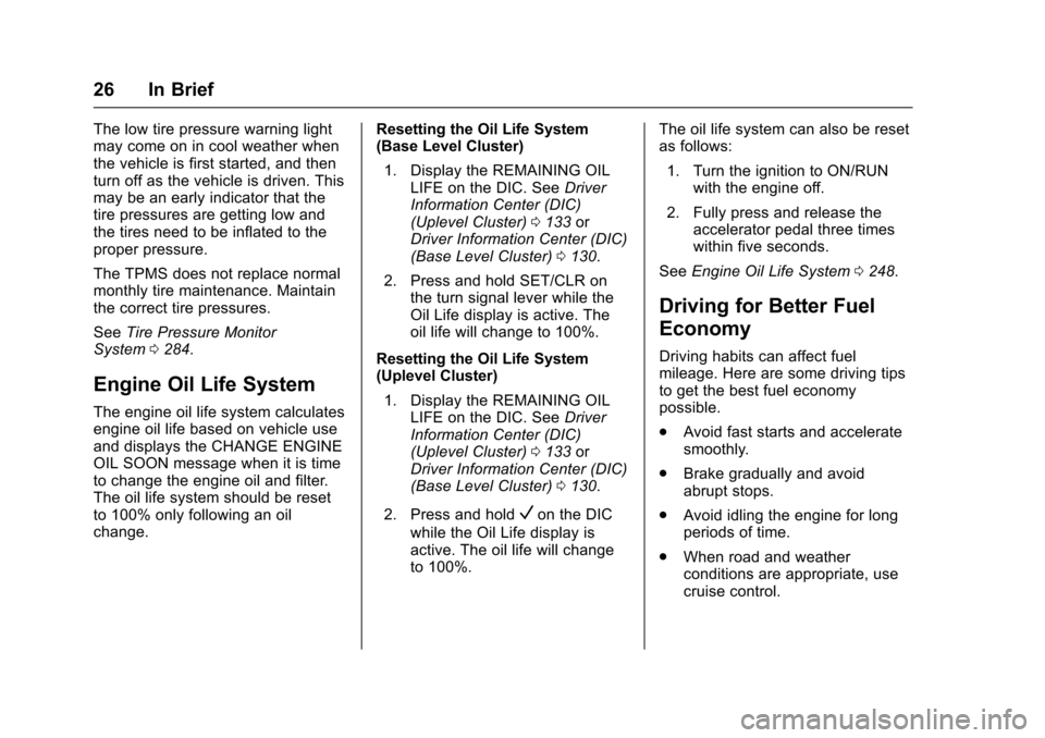 CHEVROLET CRUZE 2016 1.G Owners Manual Chevrolet Cruze Owner Manual (GMNA-Localizing-U.S./Canada/Mexico-
9234744) - 2016 - CRC - 3/9/16
26 In Brief
The low tire pressure warning light
may come on in cool weather when
the vehicle is first s