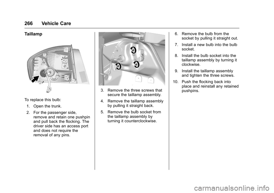 CHEVROLET CRUZE 2016 1.G Owners Manual Chevrolet Cruze Owner Manual (GMNA-Localizing-U.S./Canada/Mexico-
9234744) - 2016 - CRC - 3/9/16
266 Vehicle Care
Taillamp
To replace this bulb:1. Open the trunk.
2. For the passenger side, remove and