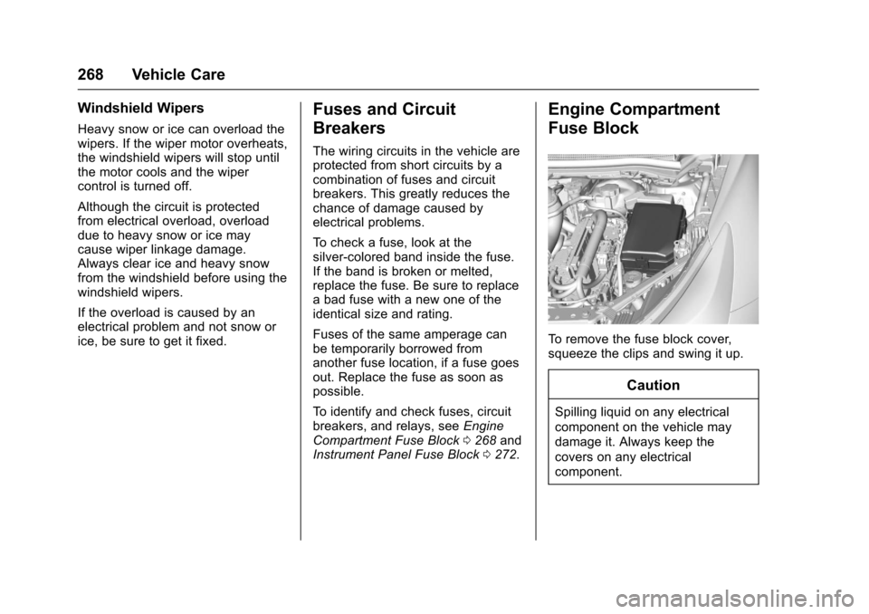 CHEVROLET CRUZE 2016 1.G Owners Manual Chevrolet Cruze Owner Manual (GMNA-Localizing-U.S./Canada/Mexico-
9234744) - 2016 - CRC - 3/9/16
268 Vehicle Care
Windshield Wipers
Heavy snow or ice can overload the
wipers. If the wiper motor overhe