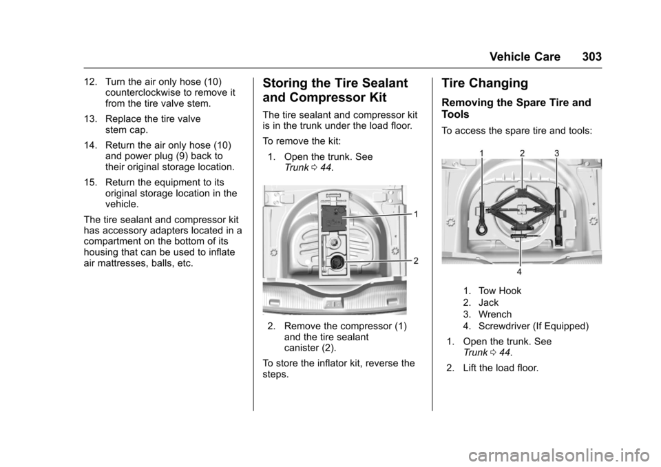 CHEVROLET CRUZE 2016 1.G Owners Manual Chevrolet Cruze Owner Manual (GMNA-Localizing-U.S./Canada/Mexico-
9234744) - 2016 - CRC - 3/9/16
Vehicle Care 303
12. Turn the air only hose (10)counterclockwise to remove it
from the tire valve stem. CHEVROLET CRUZE 2016 1.G Owners Manual Chevrolet Cruze Owner Manual (GMNA-Localizing-U.S./Canada/Mexico-
9234744) - 2016 - CRC - 3/9/16
Vehicle Care 303
12. Turn the air only hose (10)counterclockwise to remove it
from the tire valve stem.
