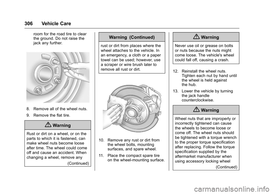 CHEVROLET CRUZE 2016 1.G Owners Manual Chevrolet Cruze Owner Manual (GMNA-Localizing-U.S./Canada/Mexico-
9234744) - 2016 - CRC - 3/9/16
306 Vehicle Care
room for the road tire to clear
the ground. Do not raise the
jack any further.
8. Remo