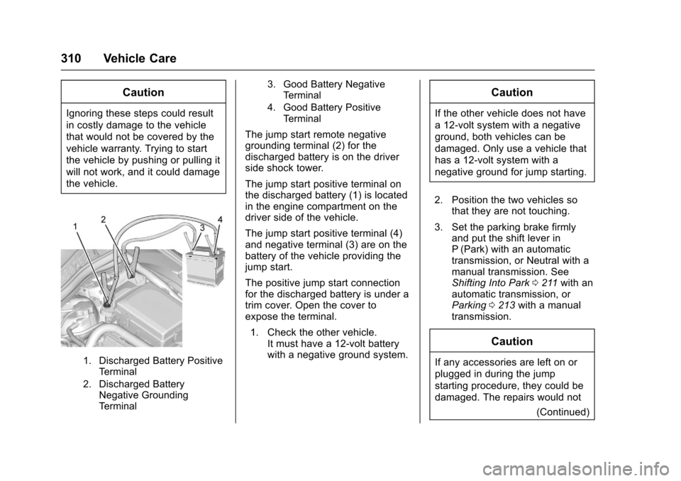 CHEVROLET CRUZE 2016 1.G Owners Manual Chevrolet Cruze Owner Manual (GMNA-Localizing-U.S./Canada/Mexico-
9234744) - 2016 - CRC - 3/9/16
310 Vehicle Care
Caution
Ignoring these steps could result
in costly damage to the vehicle
that would n CHEVROLET CRUZE 2016 1.G Owners Manual Chevrolet Cruze Owner Manual (GMNA-Localizing-U.S./Canada/Mexico-
9234744) - 2016 - CRC - 3/9/16
310 Vehicle Care
Caution
Ignoring these steps could result
in costly damage to the vehicle
that would n