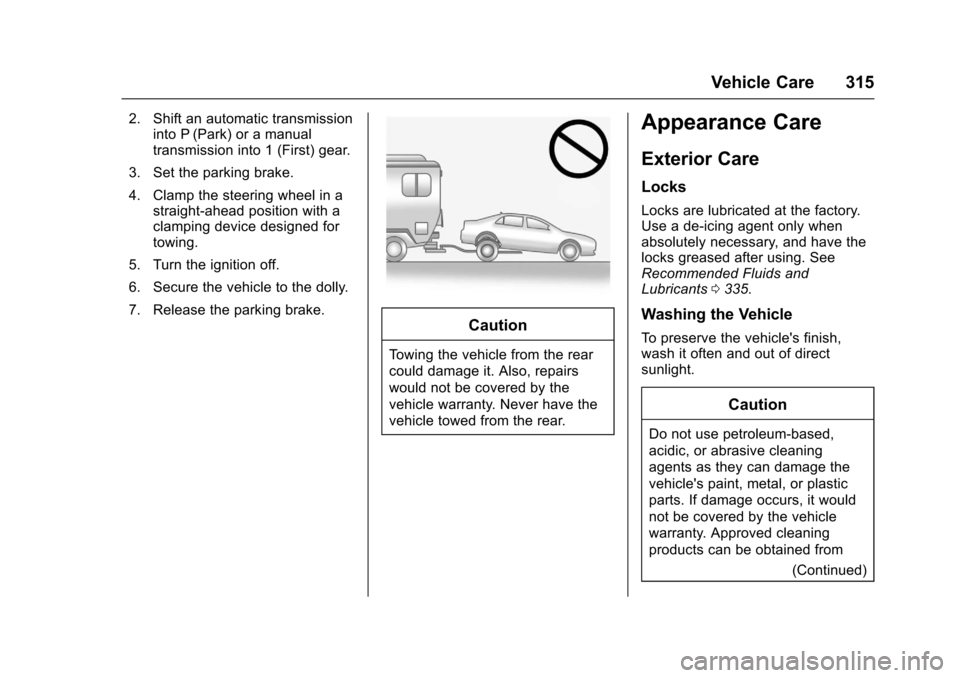 CHEVROLET CRUZE 2016 1.G Owners Manual Chevrolet Cruze Owner Manual (GMNA-Localizing-U.S./Canada/Mexico-
9234744) - 2016 - CRC - 3/9/16
Vehicle Care 315
2. Shift an automatic transmissioninto P (Park) or a manual
transmission into 1 (First CHEVROLET CRUZE 2016 1.G Owners Manual Chevrolet Cruze Owner Manual (GMNA-Localizing-U.S./Canada/Mexico-
9234744) - 2016 - CRC - 3/9/16
Vehicle Care 315
2. Shift an automatic transmissioninto P (Park) or a manual
transmission into 1 (First