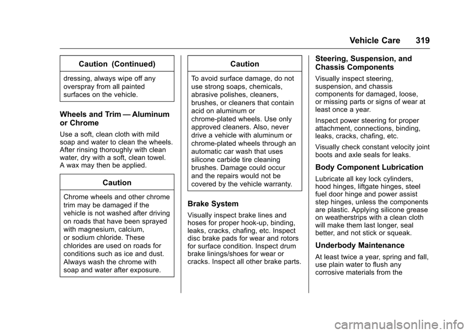 CHEVROLET CRUZE 2016 1.G Owners Manual Chevrolet Cruze Owner Manual (GMNA-Localizing-U.S./Canada/Mexico-
9234744) - 2016 - CRC - 3/9/16
Vehicle Care 319
Caution (Continued)
dressing, always wipe off any
overspray from all painted
surfaces 