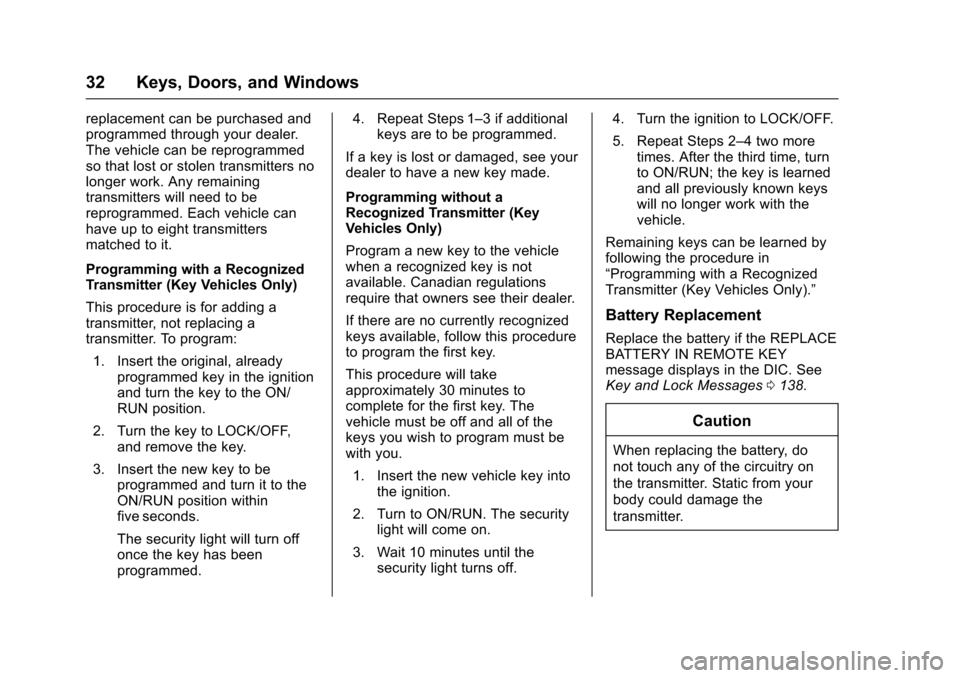 CHEVROLET CRUZE 2016 1.G Owners Guide Chevrolet Cruze Owner Manual (GMNA-Localizing-U.S./Canada/Mexico-
9234744) - 2016 - CRC - 3/9/16
32 Keys, Doors, and Windows
replacement can be purchased and
programmed through your dealer.
The vehicl