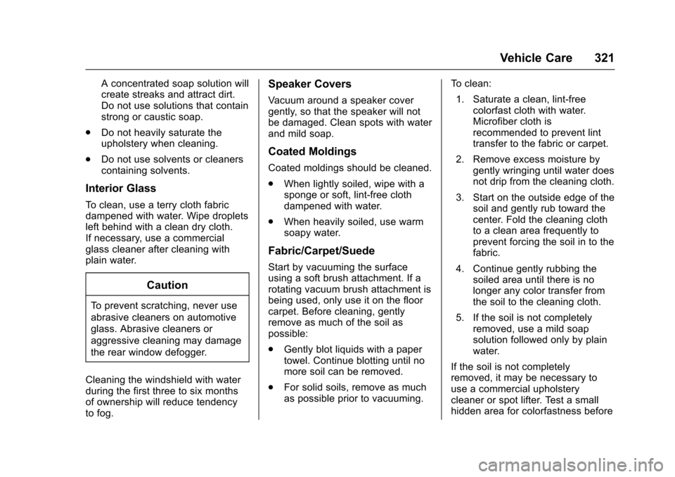 CHEVROLET CRUZE 2016 1.G Owners Manual Chevrolet Cruze Owner Manual (GMNA-Localizing-U.S./Canada/Mexico-
9234744) - 2016 - CRC - 3/9/16
Vehicle Care 321
A concentrated soap solution will
create streaks and attract dirt.
Do not use solution