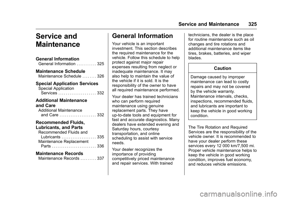 CHEVROLET CRUZE 2016 1.G Owners Manual Chevrolet Cruze Owner Manual (GMNA-Localizing-U.S./Canada/Mexico-
9234744) - 2016 - CRC - 3/9/16
Service and Maintenance 325
Service and
Maintenance
General Information
General Information . . . . . .