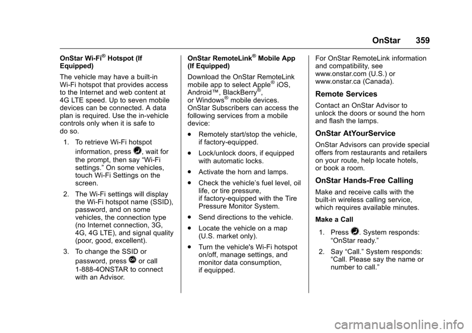 CHEVROLET CRUZE 2016 1.G Owners Manual Chevrolet Cruze Owner Manual (GMNA-Localizing-U.S./Canada/Mexico-
9234744) - 2016 - CRC - 3/9/16
OnStar 359
OnStar Wi-Fi®Hotspot (If
Equipped)
The vehicle may have a built-in
Wi-Fi hotspot that provi