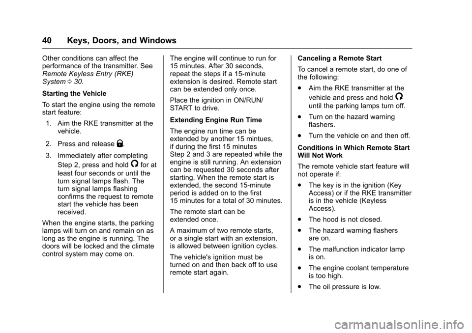 CHEVROLET CRUZE 2016 1.G Owners Manual Chevrolet Cruze Owner Manual (GMNA-Localizing-U.S./Canada/Mexico-
9234744) - 2016 - CRC - 3/9/16
40 Keys, Doors, and Windows
Other conditions can affect the
performance of the transmitter. See
Remote 