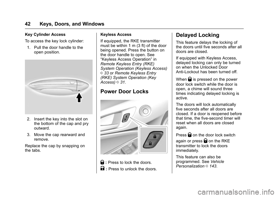 CHEVROLET CRUZE 2016 1.G Owners Manual Chevrolet Cruze Owner Manual (GMNA-Localizing-U.S./Canada/Mexico-
9234744) - 2016 - CRC - 3/9/16
42 Keys, Doors, and Windows
Key Cylinder Access
To access the key lock cylinder:1. Pull the door handle