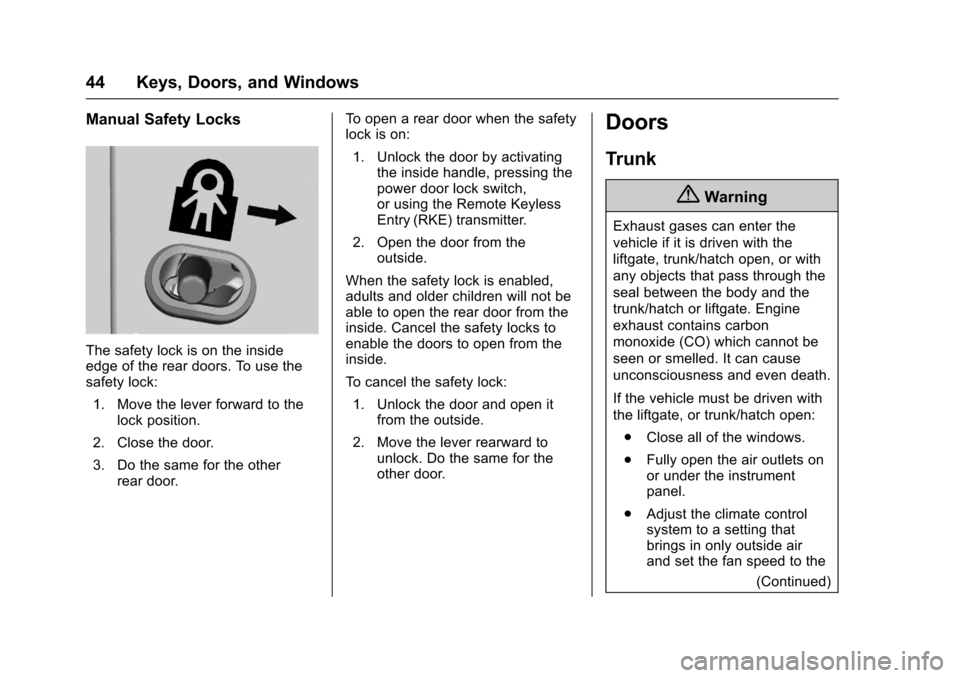 CHEVROLET CRUZE 2016 1.G Service Manual Chevrolet Cruze Owner Manual (GMNA-Localizing-U.S./Canada/Mexico-
9234744) - 2016 - CRC - 3/9/16
44 Keys, Doors, and Windows
Manual Safety Locks
The safety lock is on the inside
edge of the rear doors