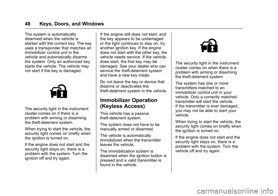 CHEVROLET CRUZE 2016 1.G Service Manual Chevrolet Cruze Owner Manual (GMNA-Localizing-U.S./Canada/Mexico-
9234744) - 2016 - CRC - 3/9/16
48 Keys, Doors, and Windows
The system is automatically
disarmed when the vehicle is
started with the c