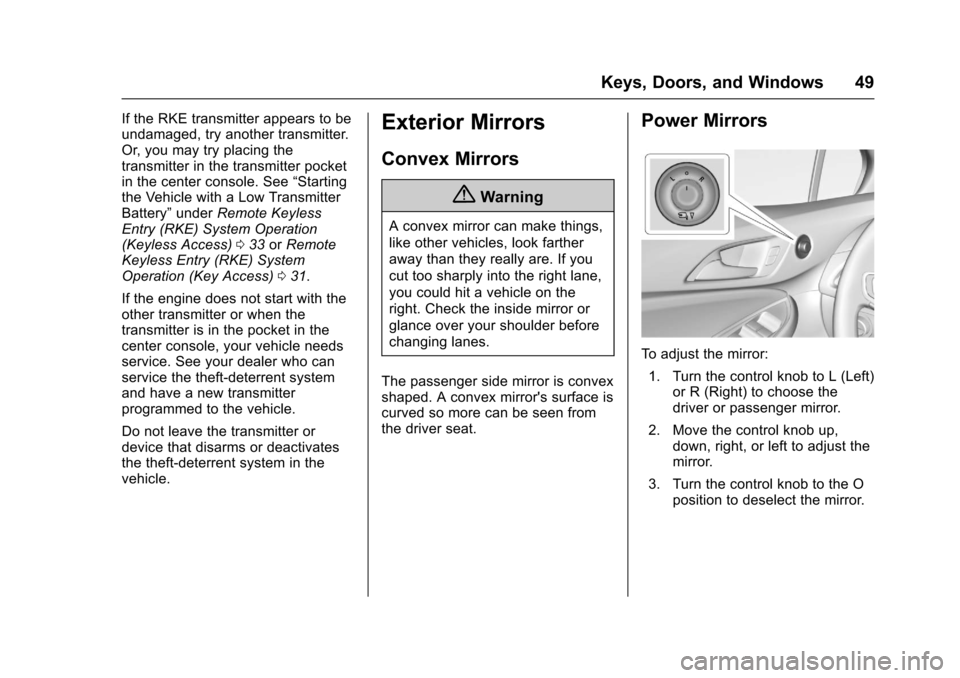 CHEVROLET CRUZE 2016 1.G Service Manual Chevrolet Cruze Owner Manual (GMNA-Localizing-U.S./Canada/Mexico-
9234744) - 2016 - CRC - 3/9/16
Keys, Doors, and Windows 49
If the RKE transmitter appears to be
undamaged, try another transmitter.
Or