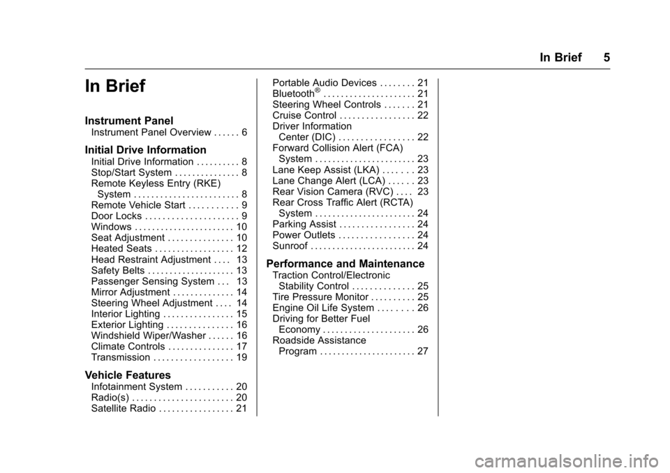 CHEVROLET CRUZE 2016 1.G Owners Manual Chevrolet Cruze Owner Manual (GMNA-Localizing-U.S./Canada/Mexico-
9234744) - 2016 - CRC - 3/9/16
In Brief 5
In Brief
Instrument Panel
Instrument Panel Overview . . . . . . 6
Initial Drive Information
