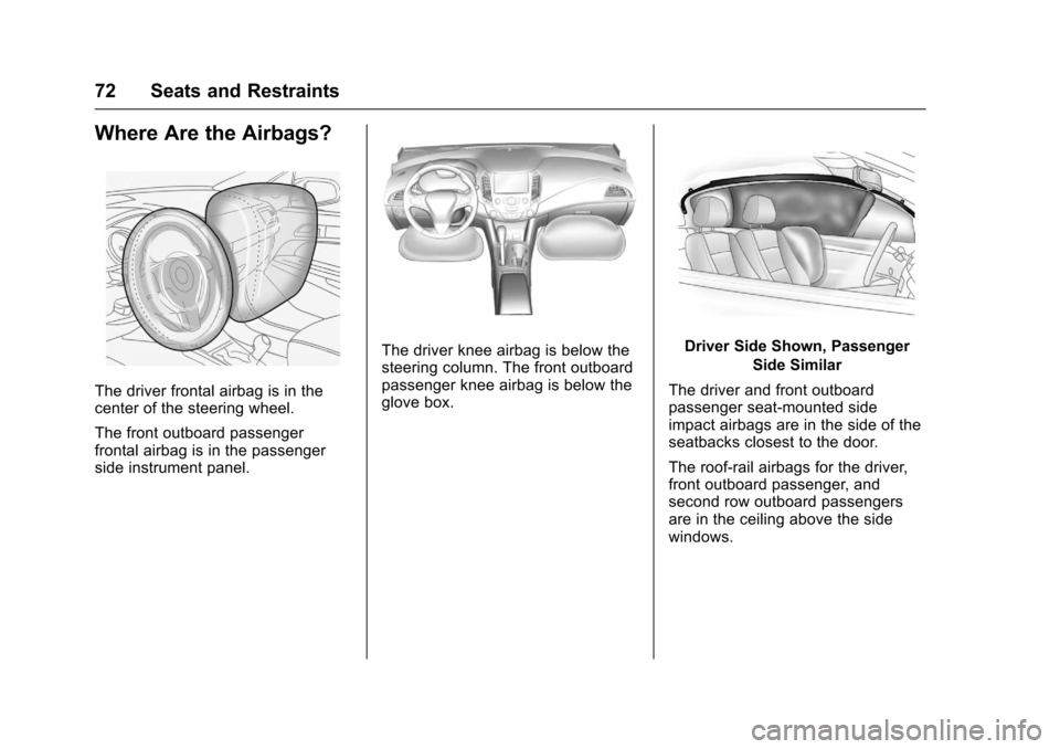 CHEVROLET CRUZE 2016 1.G Owners Manual Chevrolet Cruze Owner Manual (GMNA-Localizing-U.S./Canada/Mexico-
9234744) - 2016 - CRC - 3/9/16
72 Seats and Restraints
Where Are the Airbags?
The driver frontal airbag is in the
center of the steeri