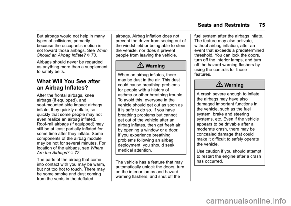 CHEVROLET CRUZE 2016 1.G Owners Manual Chevrolet Cruze Owner Manual (GMNA-Localizing-U.S./Canada/Mexico-
9234744) - 2016 - CRC - 3/9/16
Seats and Restraints 75
But airbags would not help in many
types of collisions, primarily
because the o
