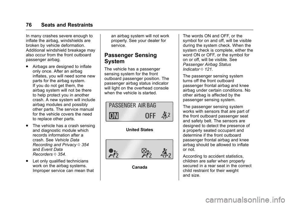 CHEVROLET CRUZE 2016 1.G Manual PDF Chevrolet Cruze Owner Manual (GMNA-Localizing-U.S./Canada/Mexico-
9234744) - 2016 - CRC - 3/9/16
76 Seats and Restraints
In many crashes severe enough to
inflate the airbag, windshields are
broken by CHEVROLET CRUZE 2016 1.G Manual PDF Chevrolet Cruze Owner Manual (GMNA-Localizing-U.S./Canada/Mexico-
9234744) - 2016 - CRC - 3/9/16
76 Seats and Restraints
In many crashes severe enough to
inflate the airbag, windshields are
broken by