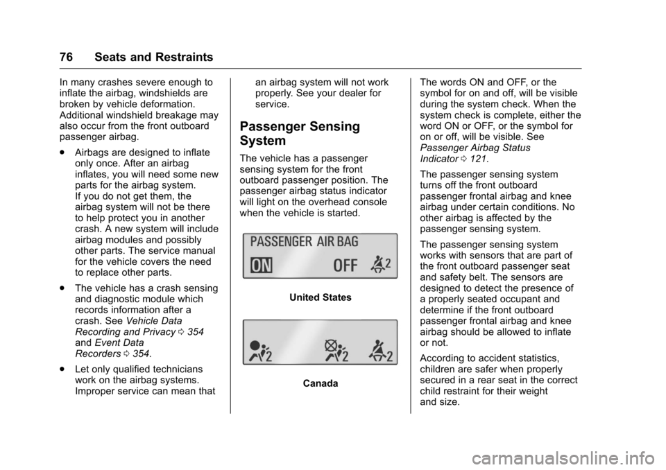 CHEVROLET CRUZE 2016 1.G Owners Manual Chevrolet Cruze Owner Manual (GMNA-Localizing-U.S./Canada/Mexico-
9234744) - 2016 - CRC - 3/9/16
76 Seats and Restraints
In many crashes severe enough to
inflate the airbag, windshields are
broken by 