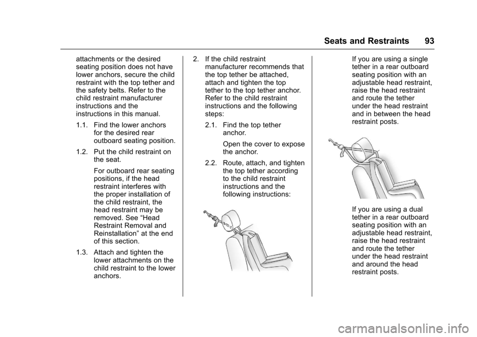 CHEVROLET CRUZE 2016 1.G Owners Manual Chevrolet Cruze Owner Manual (GMNA-Localizing-U.S./Canada/Mexico-
9234744) - 2016 - CRC - 3/9/16
Seats and Restraints 93
attachments or the desired
seating position does not have
lower anchors, secure