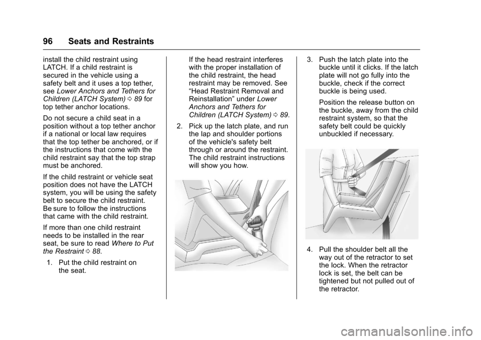 CHEVROLET CRUZE 2016 1.G Owners Manual Chevrolet Cruze Owner Manual (GMNA-Localizing-U.S./Canada/Mexico-
9234744) - 2016 - CRC - 3/9/16
96 Seats and Restraints
install the child restraint using
LATCH. If a child restraint is
secured in the