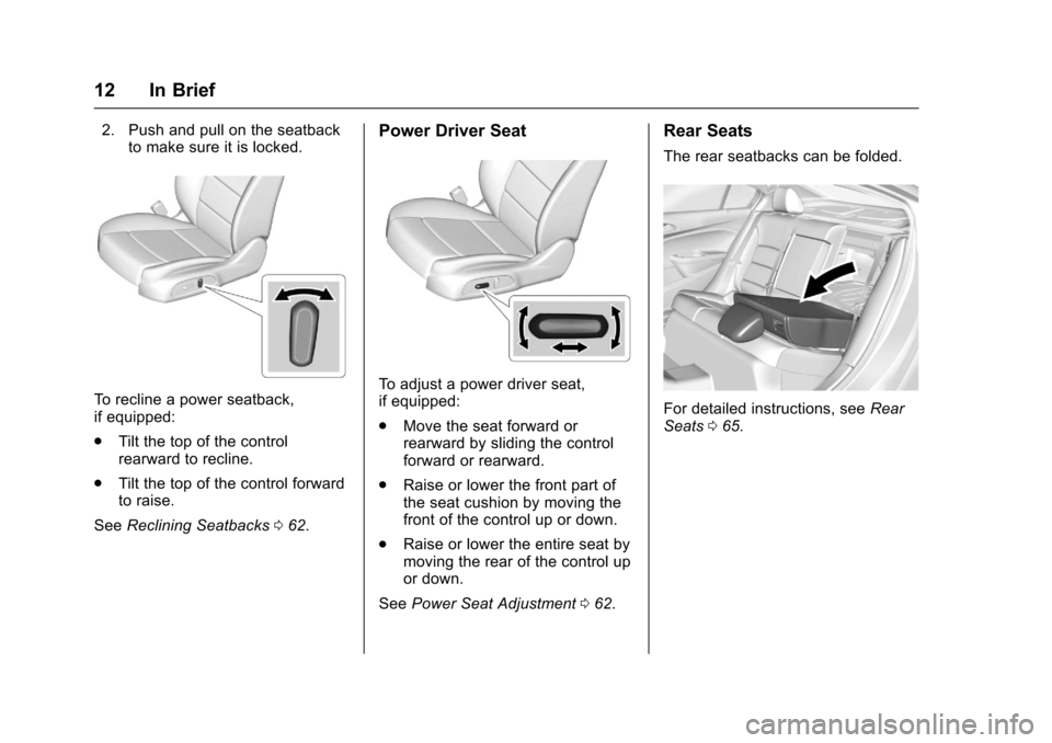 CHEVROLET CRUZE 2017 2.G User Guide Chevrolet Cruze Owner Manual (GMNA-Localizing-U.S./Canada/Mexico-
9803785) - 2017 - CRC - 4/13/16
12 In Brief
2. Push and pull on the seatbackto make sure it is locked.
To recline a power seatback,
if