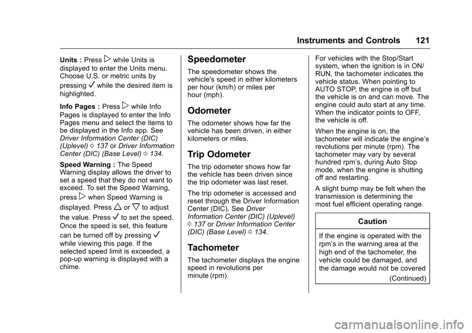 CHEVROLET CRUZE 2017 2.G Owners Manual Chevrolet Cruze Owner Manual (GMNA-Localizing-U.S./Canada/Mexico-
9803785) - 2017 - CRC - 4/13/16
Instruments and Controls 121
Units :Presspwhile Units is
displayed to enter the Units menu.
Choose U.S