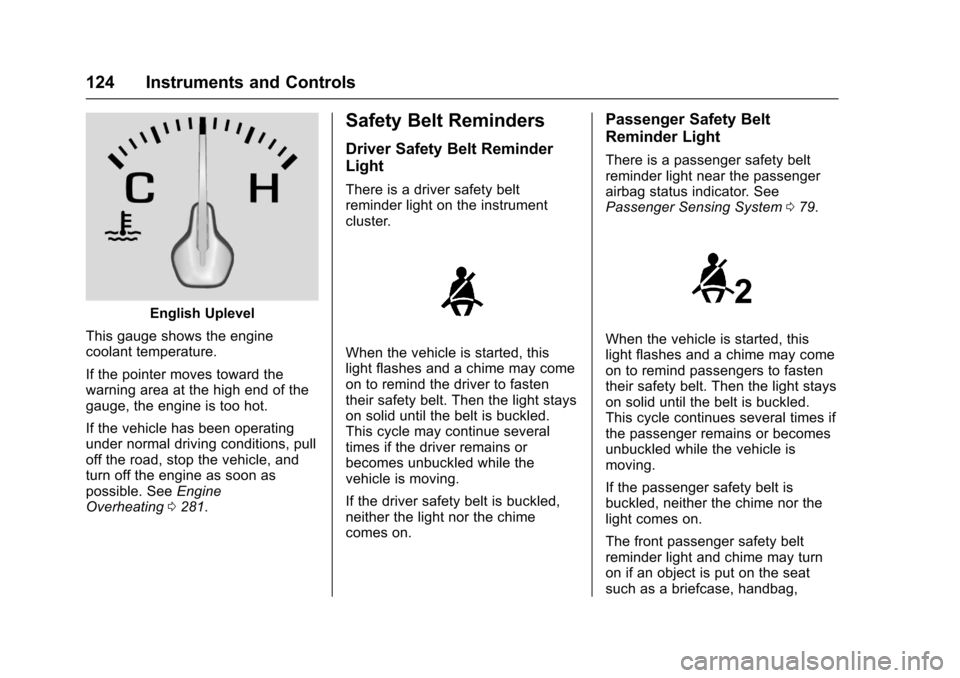 CHEVROLET CRUZE 2017 2.G Owners Manual Chevrolet Cruze Owner Manual (GMNA-Localizing-U.S./Canada/Mexico-
9803785) - 2017 - CRC - 4/13/16
124 Instruments and Controls
English Uplevel
This gauge shows the engine
coolant temperature.
If the p CHEVROLET CRUZE 2017 2.G Owners Manual Chevrolet Cruze Owner Manual (GMNA-Localizing-U.S./Canada/Mexico-
9803785) - 2017 - CRC - 4/13/16
124 Instruments and Controls
English Uplevel
This gauge shows the engine
coolant temperature.
If the p