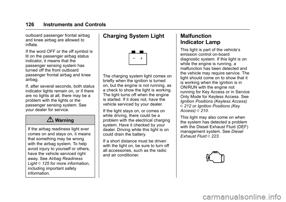 CHEVROLET CRUZE 2017 2.G Owners Manual Chevrolet Cruze Owner Manual (GMNA-Localizing-U.S./Canada/Mexico-
9803785) - 2017 - CRC - 4/13/16
126 Instruments and Controls
outboard passenger frontal airbag
and knee airbag are allowed to
inflate.