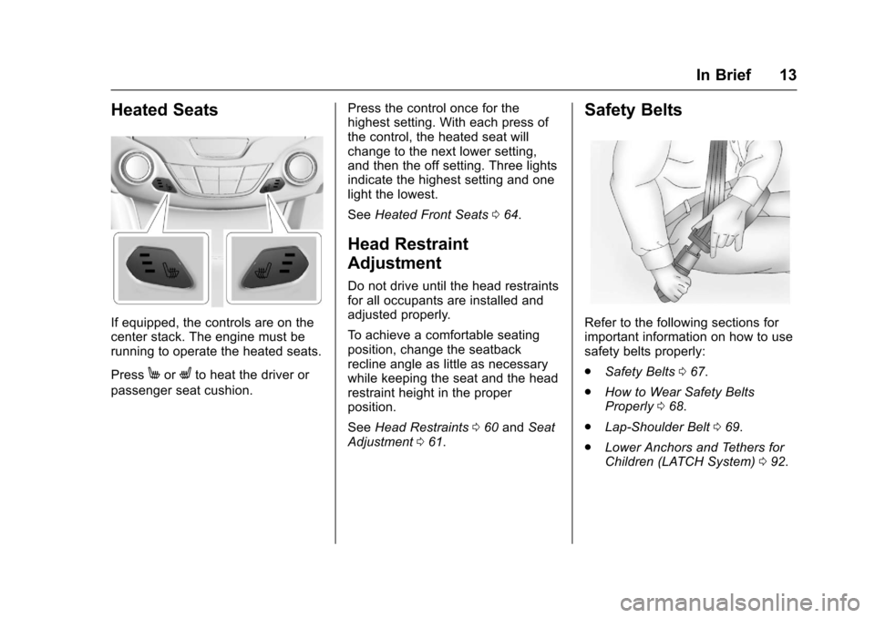 CHEVROLET CRUZE 2017 2.G Owners Manual Chevrolet Cruze Owner Manual (GMNA-Localizing-U.S./Canada/Mexico-
9803785) - 2017 - CRC - 4/13/16
In Brief 13
Heated Seats
If equipped, the controls are on the
center stack. The engine must be
running