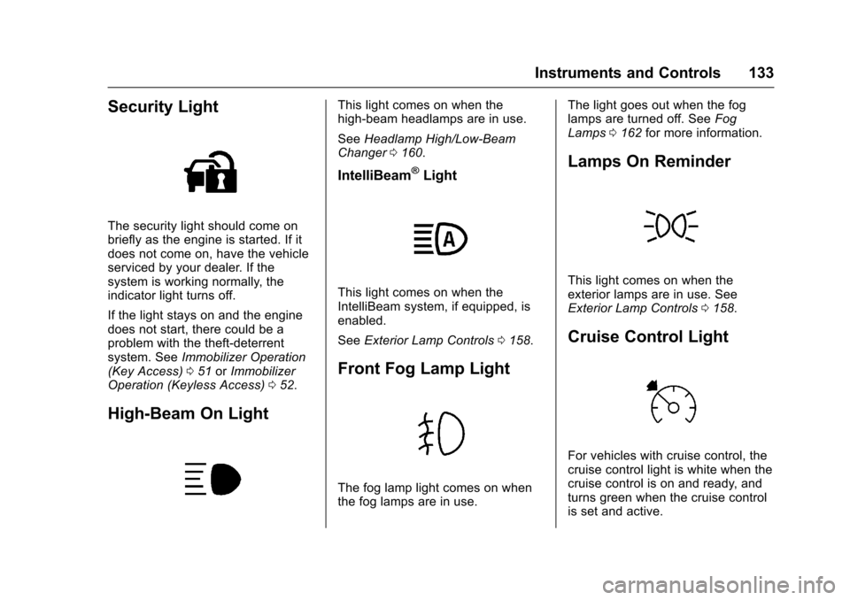 CHEVROLET CRUZE 2017 2.G Owners Manual Chevrolet Cruze Owner Manual (GMNA-Localizing-U.S./Canada/Mexico-
9803785) - 2017 - CRC - 4/13/16
Instruments and Controls 133
Security Light
The security light should come on
briefly as the engine is