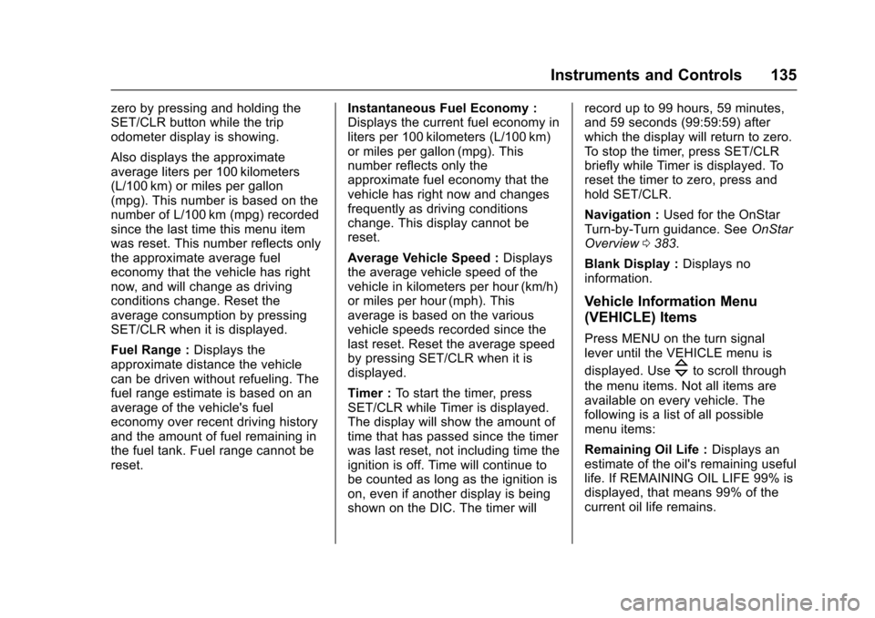 CHEVROLET CRUZE 2017 2.G Owners Manual Chevrolet Cruze Owner Manual (GMNA-Localizing-U.S./Canada/Mexico-
9803785) - 2017 - CRC - 4/13/16
Instruments and Controls 135
zero by pressing and holding the
SET/CLR button while the trip
odometer d