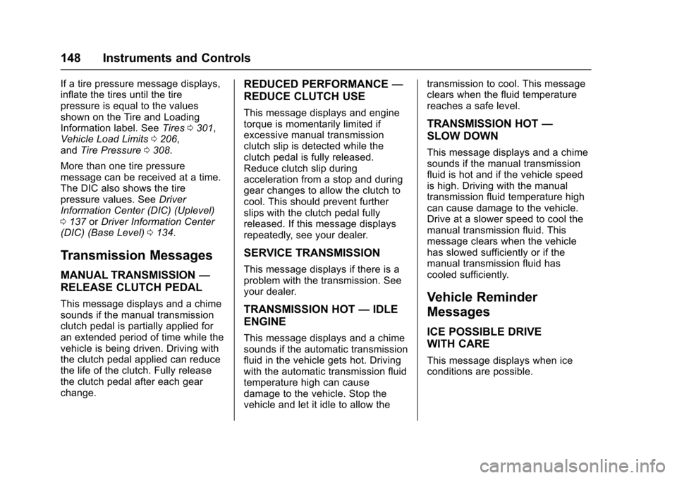 CHEVROLET CRUZE 2017 2.G Owners Manual Chevrolet Cruze Owner Manual (GMNA-Localizing-U.S./Canada/Mexico-
9803785) - 2017 - CRC - 4/13/16
148 Instruments and Controls
If a tire pressure message displays,
inflate the tires until the tire
pre