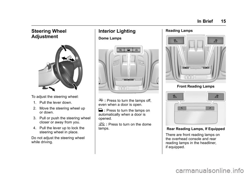 CHEVROLET CRUZE 2017 2.G User Guide Chevrolet Cruze Owner Manual (GMNA-Localizing-U.S./Canada/Mexico-
9803785) - 2017 - CRC - 4/13/16
In Brief 15
Steering Wheel
Adjustment
To adjust the steering wheel:1. Pull the lever down.
2. Move the