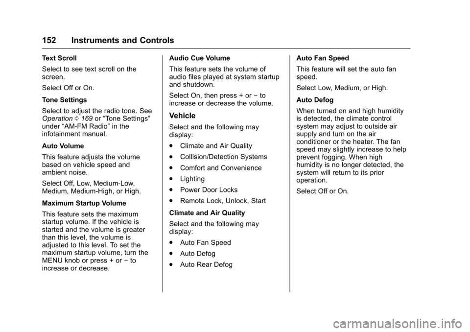 CHEVROLET CRUZE 2017 2.G Owners Manual Chevrolet Cruze Owner Manual (GMNA-Localizing-U.S./Canada/Mexico-
9803785) - 2017 - CRC - 4/13/16
152 Instruments and Controls
Text Scroll
Select to see text scroll on the
screen.
Select Off or On.
To