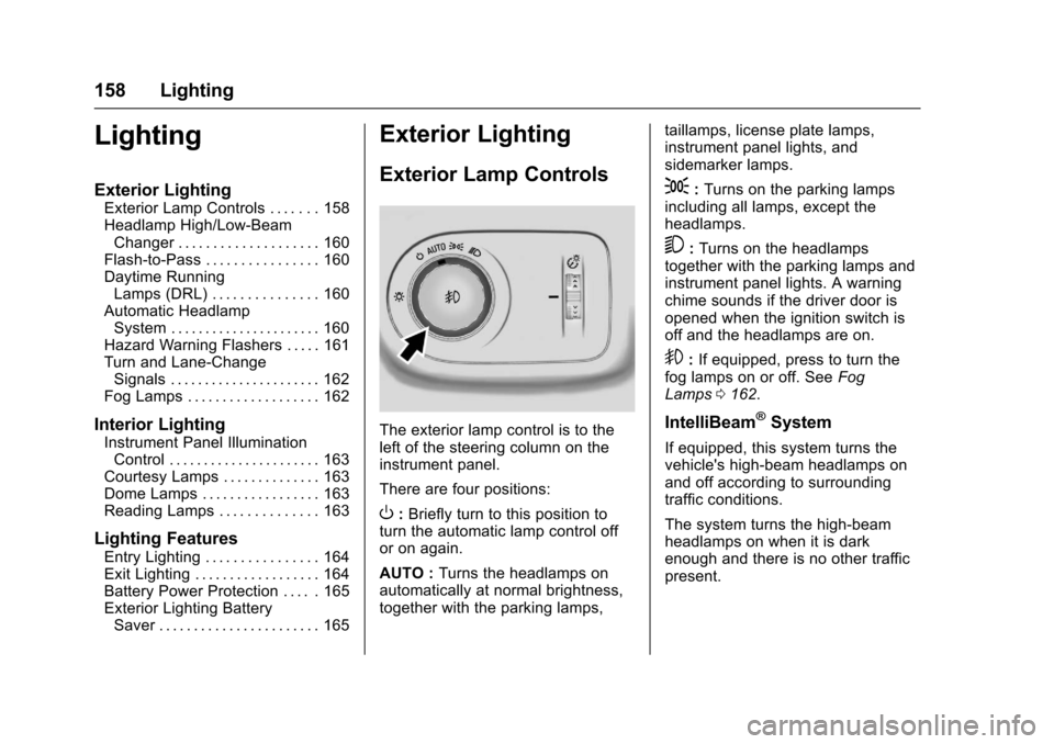 CHEVROLET CRUZE 2017 2.G Owners Manual Chevrolet Cruze Owner Manual (GMNA-Localizing-U.S./Canada/Mexico-
9803785) - 2017 - CRC - 4/13/16
158 Lighting
Lighting
Exterior Lighting
Exterior Lamp Controls . . . . . . . 158
Headlamp High/Low-Bea