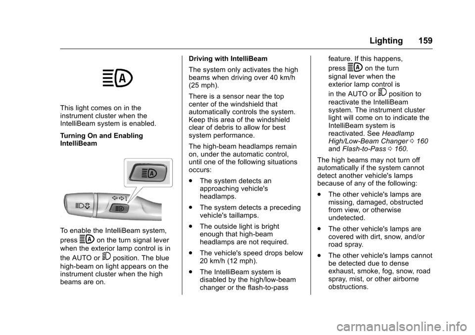 CHEVROLET CRUZE 2017 2.G Owners Manual Chevrolet Cruze Owner Manual (GMNA-Localizing-U.S./Canada/Mexico-
9803785) - 2017 - CRC - 4/13/16
Lighting 159
This light comes on in the
instrument cluster when the
IntelliBeam system is enabled.
Tur