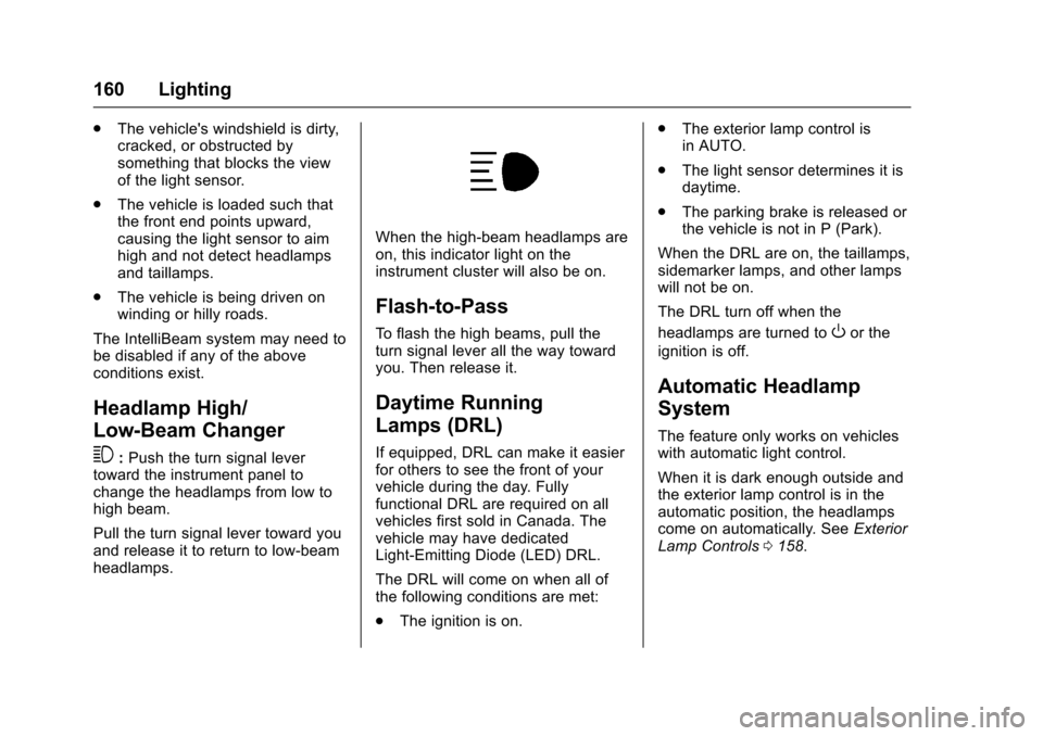 CHEVROLET CRUZE 2017 2.G Owners Manual Chevrolet Cruze Owner Manual (GMNA-Localizing-U.S./Canada/Mexico-
9803785) - 2017 - CRC - 4/13/16
160 Lighting
.The vehicles windshield is dirty,
cracked, or obstructed by
something that blocks the v