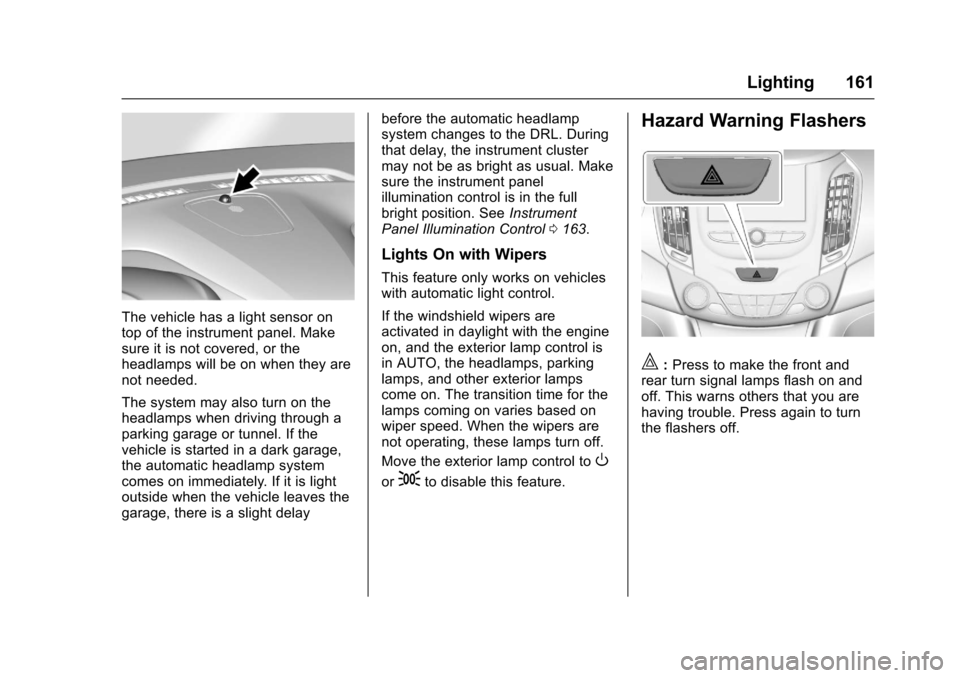 CHEVROLET CRUZE 2017 2.G Owners Manual Chevrolet Cruze Owner Manual (GMNA-Localizing-U.S./Canada/Mexico-
9803785) - 2017 - CRC - 4/13/16
Lighting 161
The vehicle has a light sensor on
top of the instrument panel. Make
sure it is not covere CHEVROLET CRUZE 2017 2.G Owners Manual Chevrolet Cruze Owner Manual (GMNA-Localizing-U.S./Canada/Mexico-
9803785) - 2017 - CRC - 4/13/16
Lighting 161
The vehicle has a light sensor on
top of the instrument panel. Make
sure it is not covere
