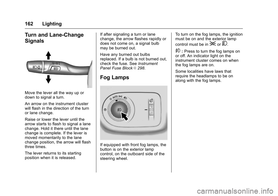 CHEVROLET CRUZE 2017 2.G Owners Manual Chevrolet Cruze Owner Manual (GMNA-Localizing-U.S./Canada/Mexico-
9803785) - 2017 - CRC - 4/13/16
162 Lighting
Turn and Lane-Change
Signals
Move the lever all the way up or
down to signal a turn.
An a CHEVROLET CRUZE 2017 2.G Owners Manual Chevrolet Cruze Owner Manual (GMNA-Localizing-U.S./Canada/Mexico-
9803785) - 2017 - CRC - 4/13/16
162 Lighting
Turn and Lane-Change
Signals
Move the lever all the way up or
down to signal a turn.
An a