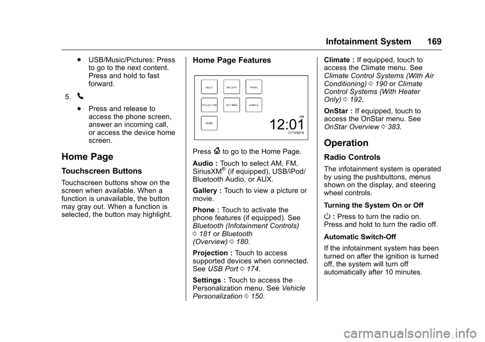 CHEVROLET CRUZE 2017 2.G Owners Manual Chevrolet Cruze Owner Manual (GMNA-Localizing-U.S./Canada/Mexico-
9803785) - 2017 - CRC - 4/13/16
Infotainment System 169
.USB/Music/Pictures: Press
to go to the next content.
Press and hold to fast
f