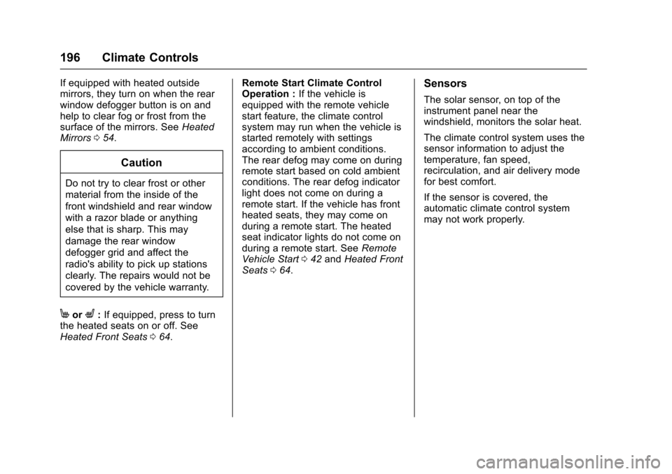 CHEVROLET CRUZE 2017 2.G Owners Manual Chevrolet Cruze Owner Manual (GMNA-Localizing-U.S./Canada/Mexico-
9803785) - 2017 - CRC - 4/13/16
196 Climate Controls
If equipped with heated outside
mirrors, they turn on when the rear
window defogg