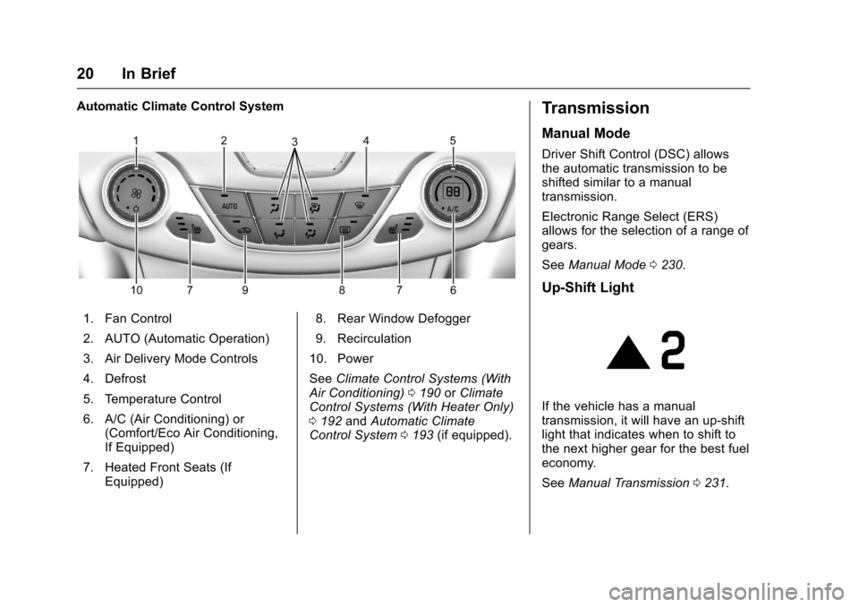 CHEVROLET CRUZE 2017 2.G Owners Manual Chevrolet Cruze Owner Manual (GMNA-Localizing-U.S./Canada/Mexico-
9803785) - 2017 - CRC - 4/13/16
20 In Brief
Automatic Climate Control System
1. Fan Control
2. AUTO (Automatic Operation)
3. Air Deliv