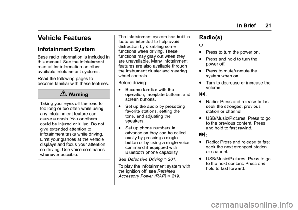 CHEVROLET CRUZE 2017 2.G Owners Manual Chevrolet Cruze Owner Manual (GMNA-Localizing-U.S./Canada/Mexico-
9803785) - 2017 - CRC - 4/13/16
In Brief 21
Vehicle Features
Infotainment System
Base radio information is included in
this manual. Se