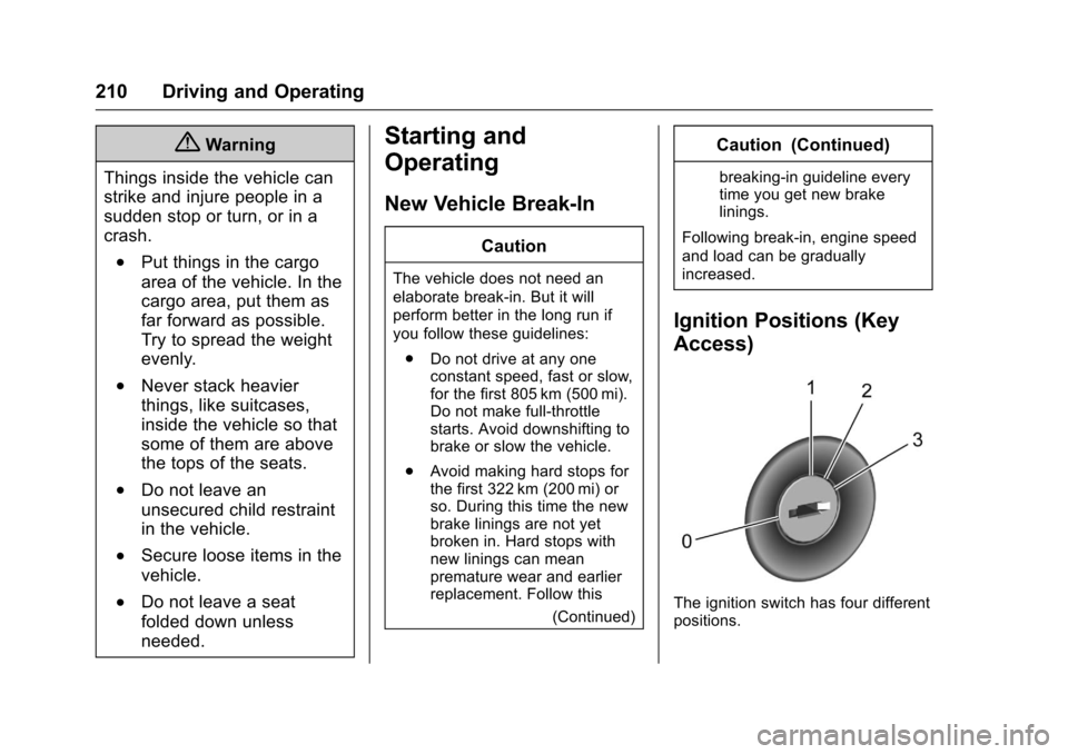 CHEVROLET CRUZE 2017 2.G Owners Manual Chevrolet Cruze Owner Manual (GMNA-Localizing-U.S./Canada/Mexico-
9803785) - 2017 - CRC - 4/13/16
210 Driving and Operating
{Warning
Things inside the vehicle can
strike and injure people in a
sudden 