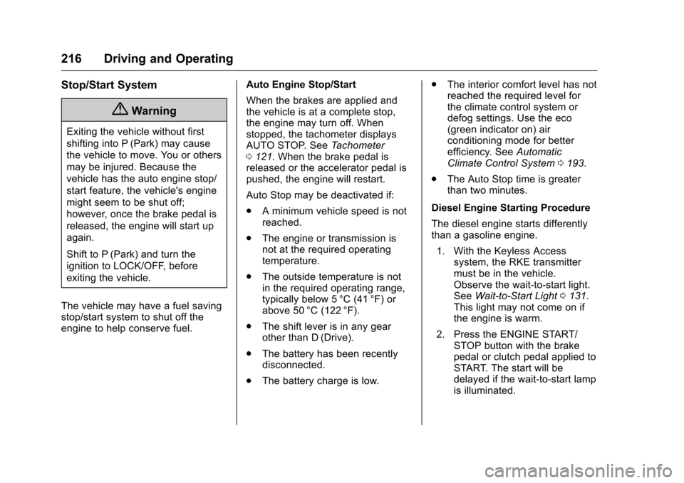 CHEVROLET CRUZE 2017 2.G Owners Manual Chevrolet Cruze Owner Manual (GMNA-Localizing-U.S./Canada/Mexico-
9803785) - 2017 - CRC - 4/13/16
216 Driving and Operating
Stop/Start System
{Warning
Exiting the vehicle without first
shifting into P