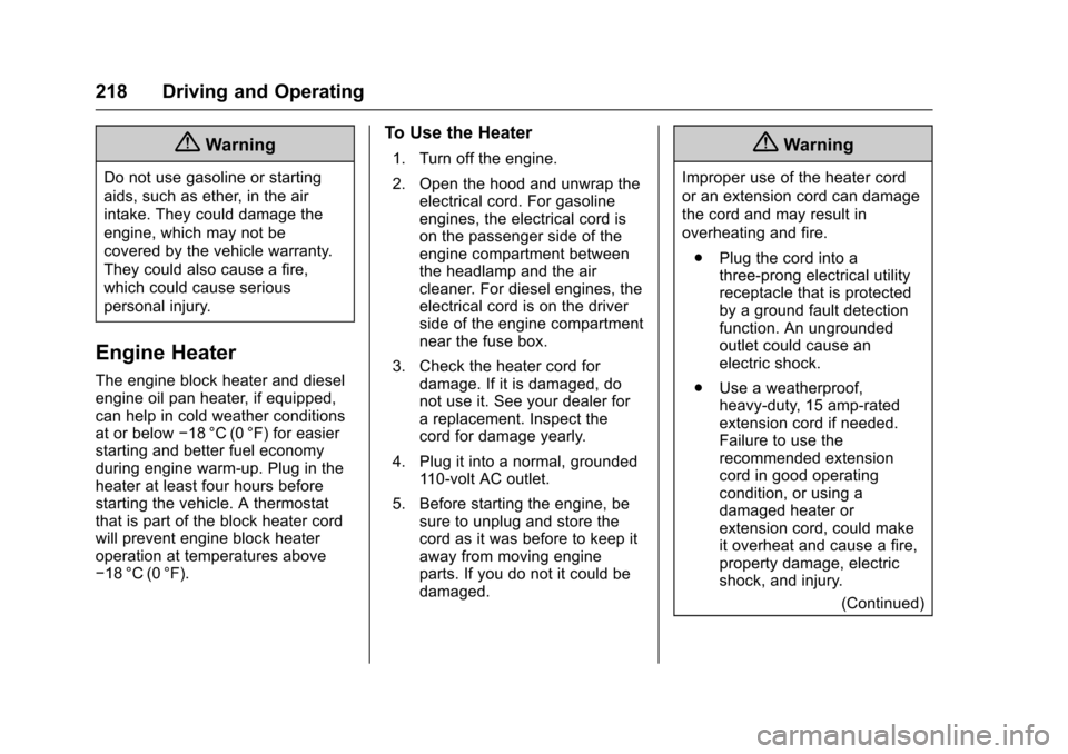 CHEVROLET CRUZE 2017 2.G Owners Manual Chevrolet Cruze Owner Manual (GMNA-Localizing-U.S./Canada/Mexico-
9803785) - 2017 - CRC - 4/13/16
218 Driving and Operating
{Warning
Do not use gasoline or starting
aids, such as ether, in the air
int