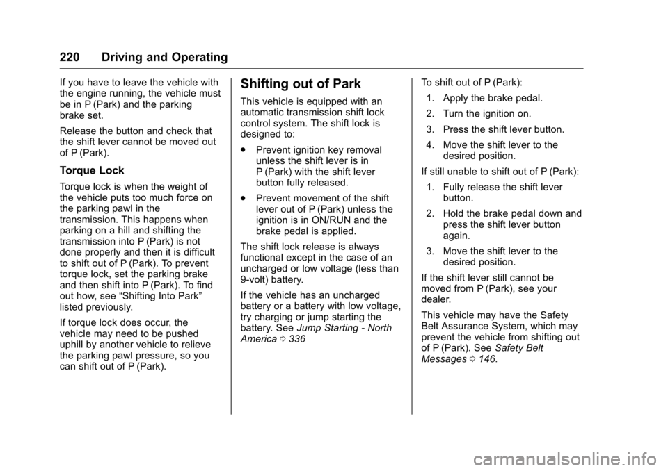 CHEVROLET CRUZE 2017 2.G Owners Manual Chevrolet Cruze Owner Manual (GMNA-Localizing-U.S./Canada/Mexico-
9803785) - 2017 - CRC - 4/13/16
220 Driving and Operating
If you have to leave the vehicle with
the engine running, the vehicle must
b