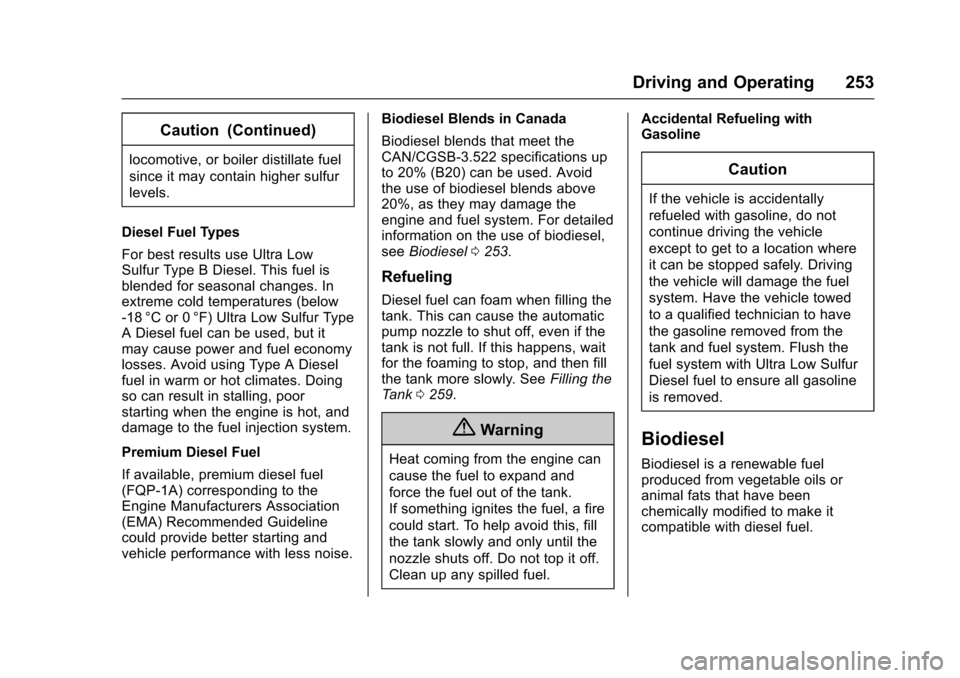 CHEVROLET CRUZE 2017 2.G Owners Manual Chevrolet Cruze Owner Manual (GMNA-Localizing-U.S./Canada/Mexico-
9803785) - 2017 - CRC - 4/13/16
Driving and Operating 253
Caution (Continued)
locomotive, or boiler distillate fuel
since it may conta