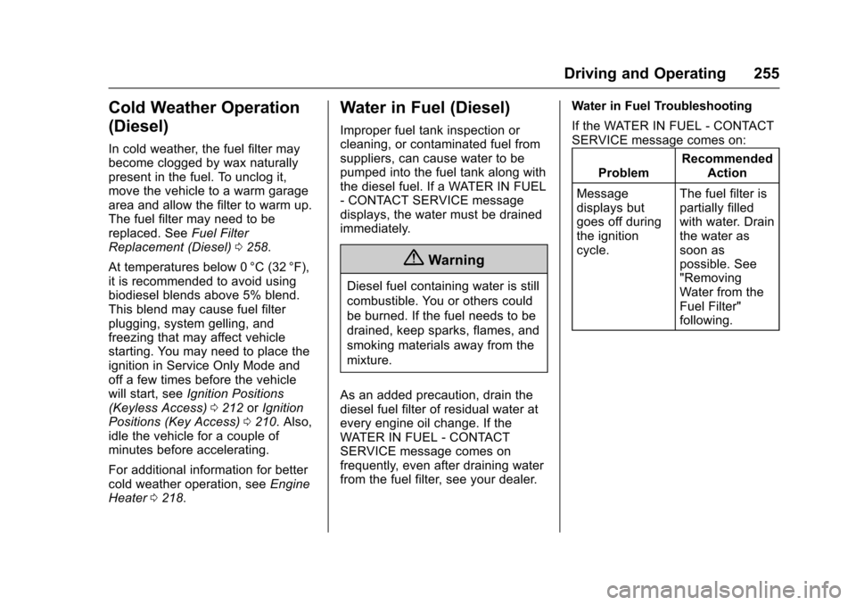 CHEVROLET CRUZE 2017 2.G Owners Manual Chevrolet Cruze Owner Manual (GMNA-Localizing-U.S./Canada/Mexico-
9803785) - 2017 - CRC - 4/13/16
Driving and Operating 255
Cold Weather Operation
(Diesel)
In cold weather, the fuel filter may
become 