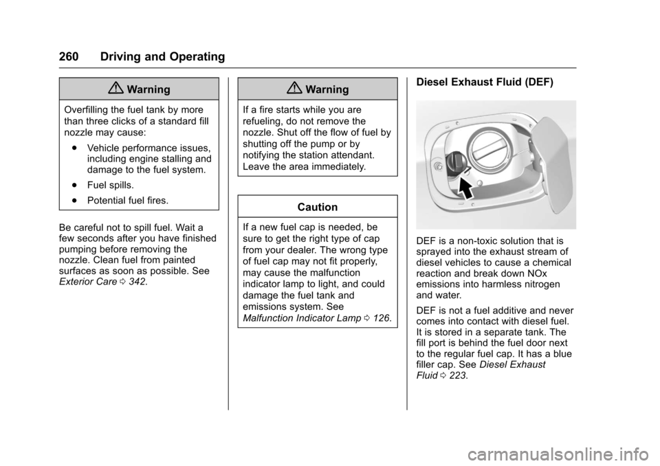 CHEVROLET CRUZE 2017 2.G Owners Manual Chevrolet Cruze Owner Manual (GMNA-Localizing-U.S./Canada/Mexico-
9803785) - 2017 - CRC - 4/13/16
260 Driving and Operating
{Warning
Overfilling the fuel tank by more
than three clicks of a standard f